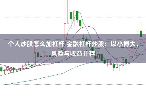 个人炒股怎么加杠杆 金融杠杆炒股：以小博大，风险与收益并存