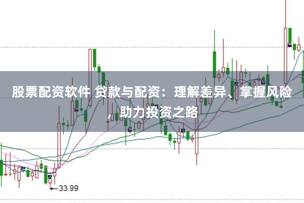 股票配资软件 贷款与配资：理解差异、掌握风险，助力投资之路