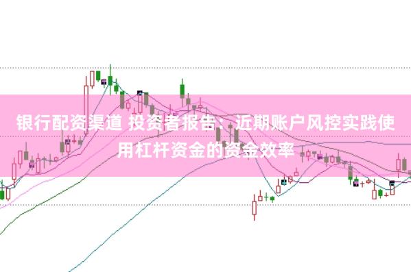 银行配资渠道 投资者报告:近期账户风控实践使用杠杆资金的资金效率