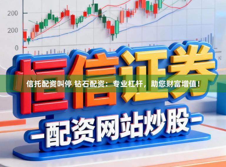 信托配资叫停 钻石配资:专业杠杆,助您财富增值!