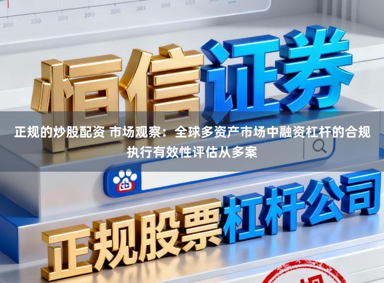 正规的炒股配资 市场观察：全球多资产市场中融资杠杆的合规执行有效性评估从多案