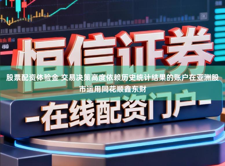 股票配资体验金 交易决策高度依赖历史统计结果的账户在亚洲股市运用同花顺鑫东财