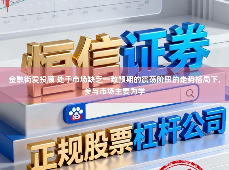 金融街爱投顾 处于市场缺乏一致预期的震荡阶段的走势格局下，参与市场主要为学