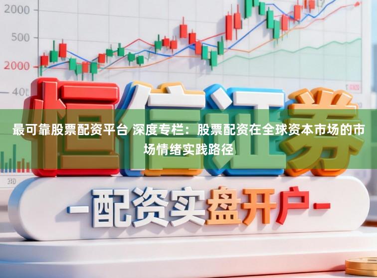 最可靠股票配资平台 深度专栏：股票配资在全球资本市场的市场情绪实践路径