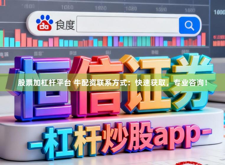 股票加杠杆平台 牛配资联系方式:快速获取,专业咨询!