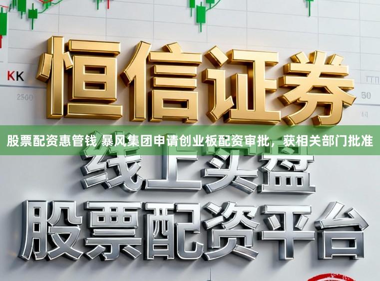 股票配资惠管钱 暴风集团申请创业板配资审批,获相关部门批准