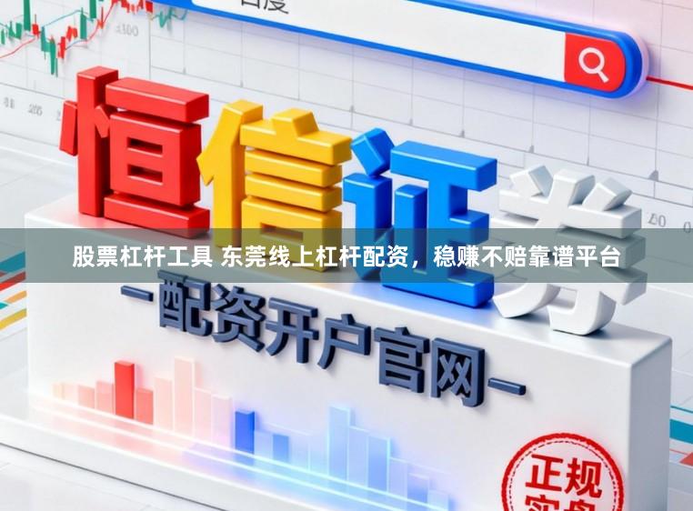 股票杠杆工具 东莞线上杠杆配资，稳赚不赔靠谱平台
