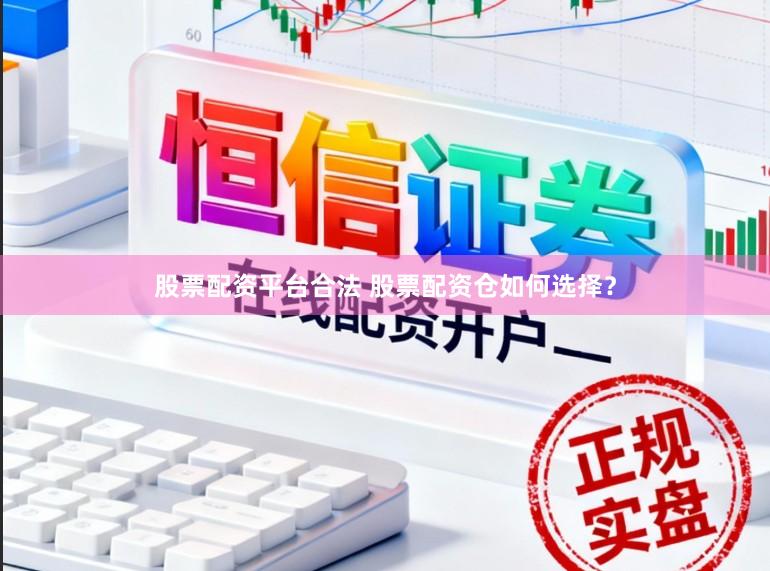 股票配资平台合法 股票配资仓如何选择？
