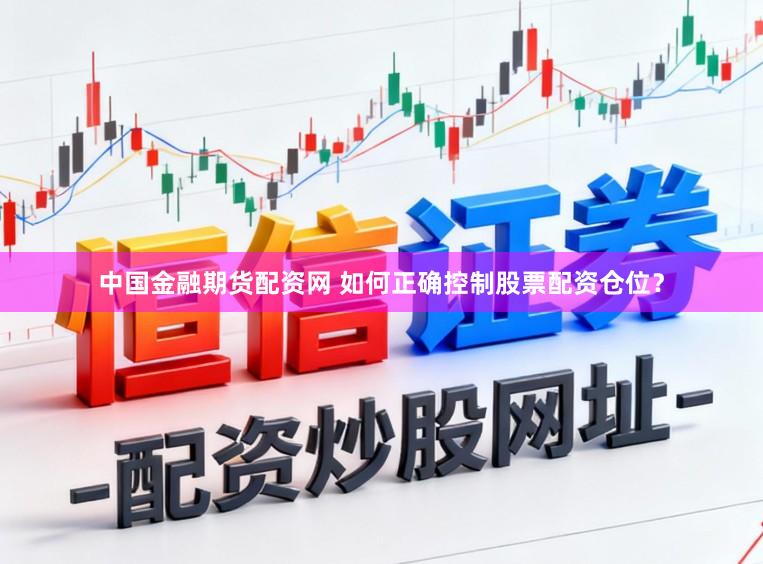 中国金融期货配资网 如何正确控制股票配资仓位？