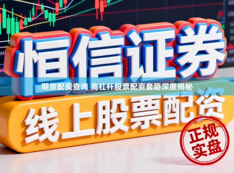期货配资查询 高杠杆股票配资套路深度揭秘