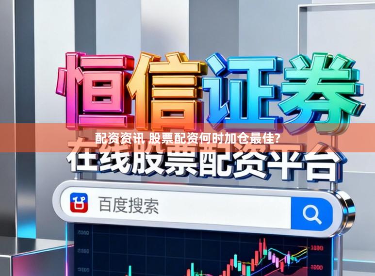 配资资讯 股票配资何时加仓最佳?