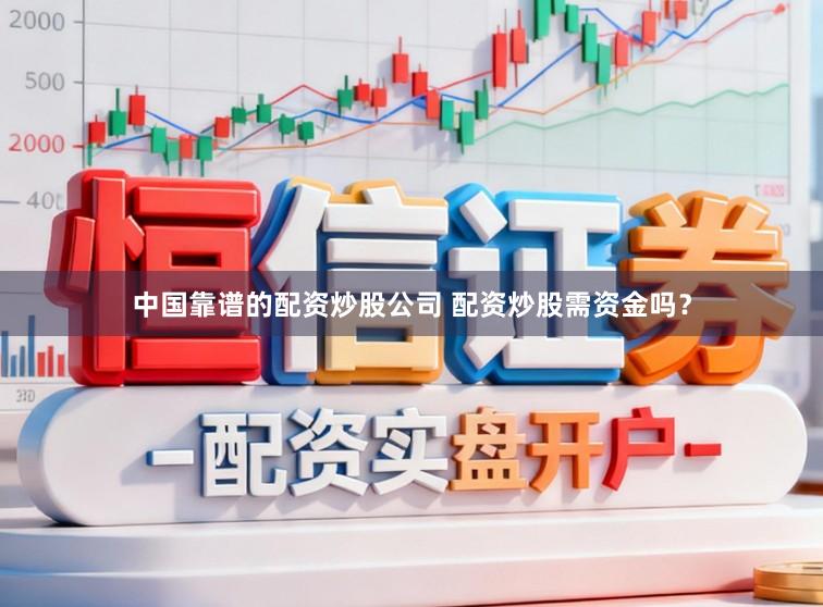 中国靠谱的配资炒股公司 配资炒股需资金吗？
