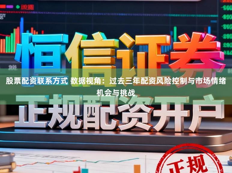 股票配资联系方式 数据视角：过去三年配资风险控制与市场情绪机会与挑战