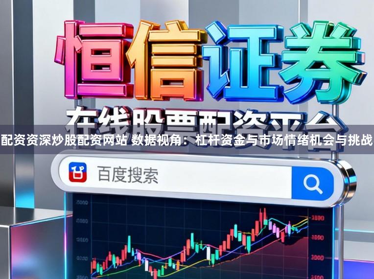 配资资深炒股配资网站 数据视角：杠杆资金与市场情绪机会与挑战