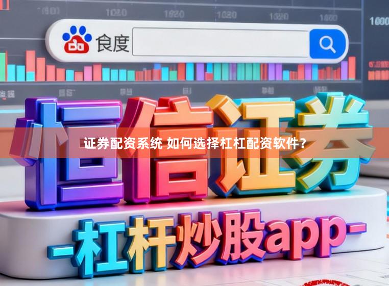 证券配资系统 如何选择杠杠配资软件？
