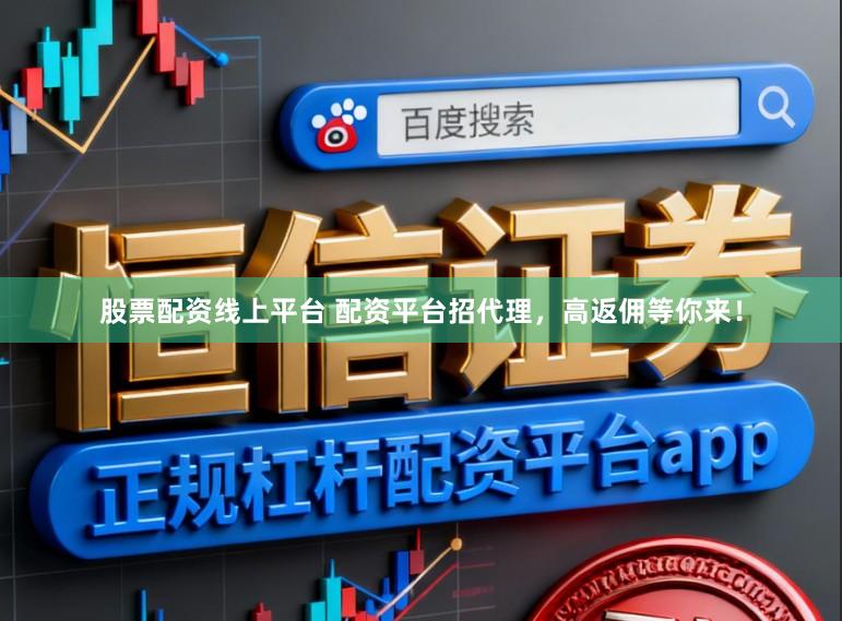 股票配资线上平台 配资平台招代理，高返佣等你来！