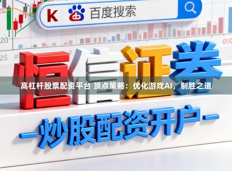 高杠杆股票配资平台 顶点策略：优化游戏AI，制胜之道