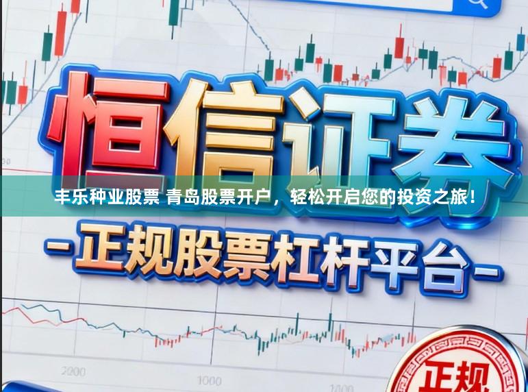 丰乐种业股票 青岛股票开户，轻松开启您的投资之旅！